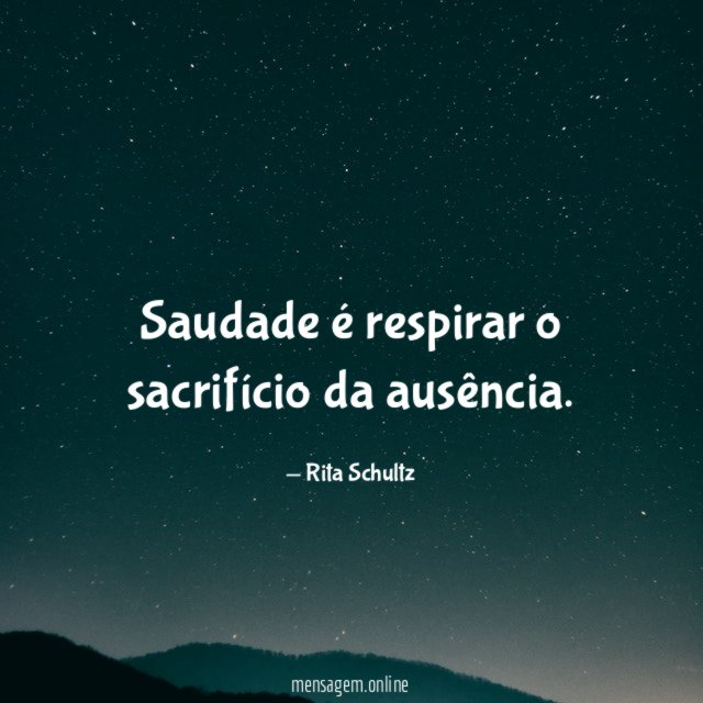 Saudade é respirar o sacrifício da ausência