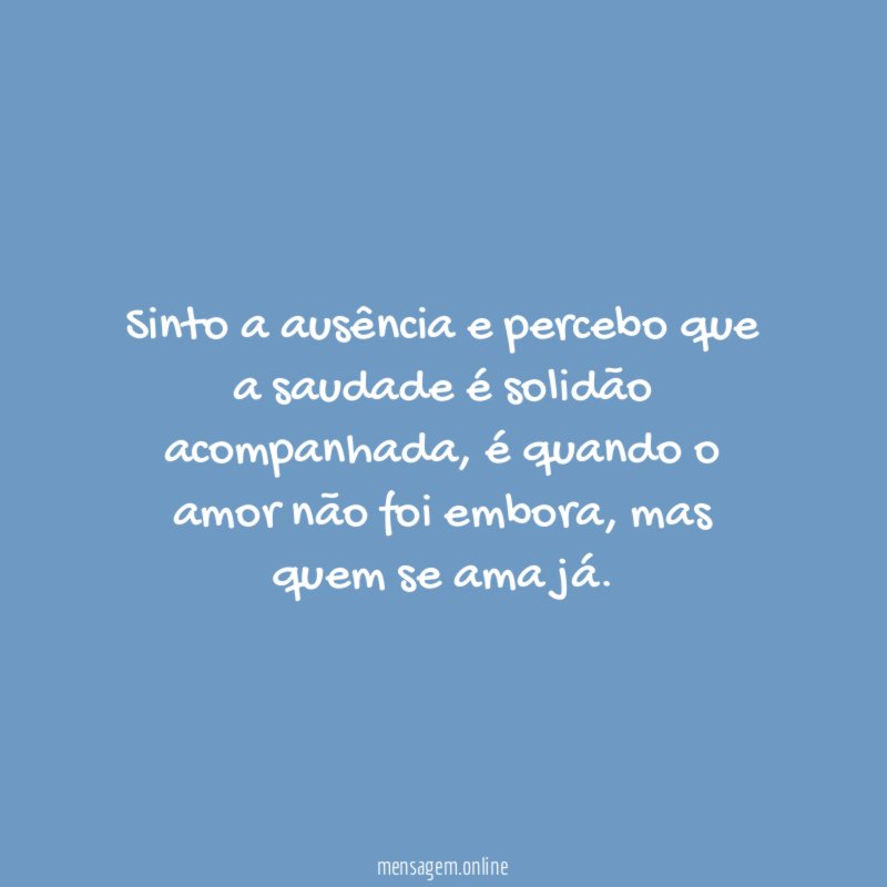 Sinto a ausência e percebo que a saudade é solidão acompanhada