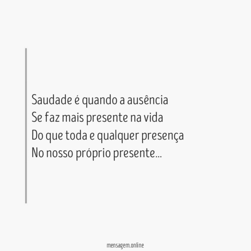 Saudade é quando a ausência Se faz mais presente
