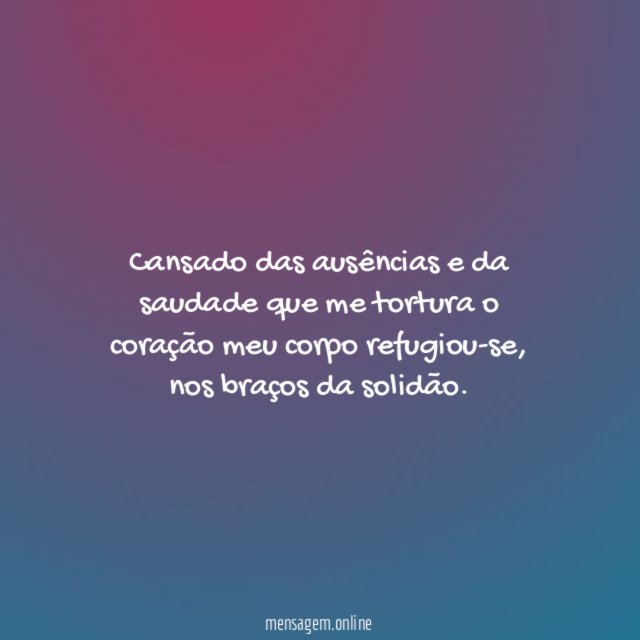 Cansado das ausências e da saudade que me