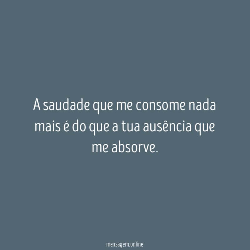 A saudade que me consome nada mais é