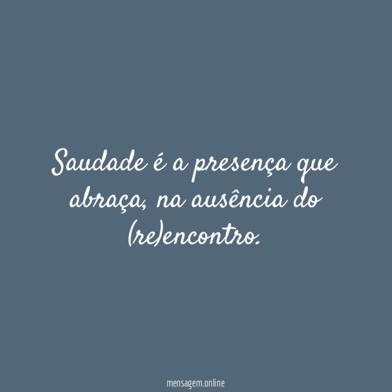 Saudade é a presença que abraça
