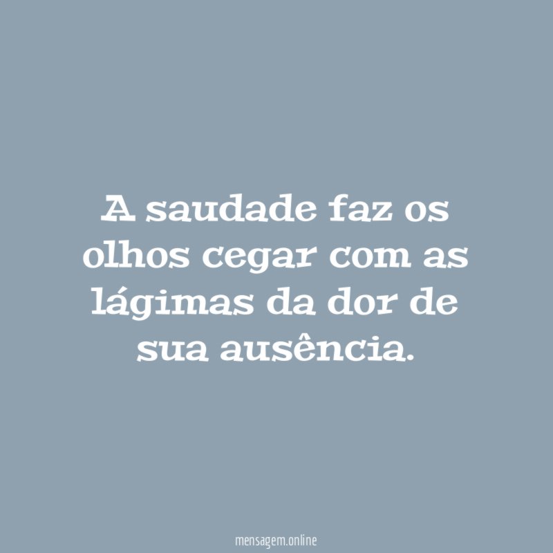 A saudade faz os olhos cegar com as