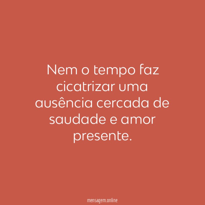 Nem o tempo faz cicatrizar uma ausência cercada