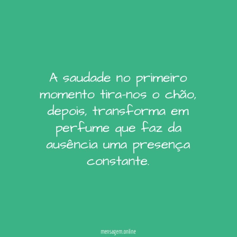 A saudade no primeiro momento tira-nos o chão