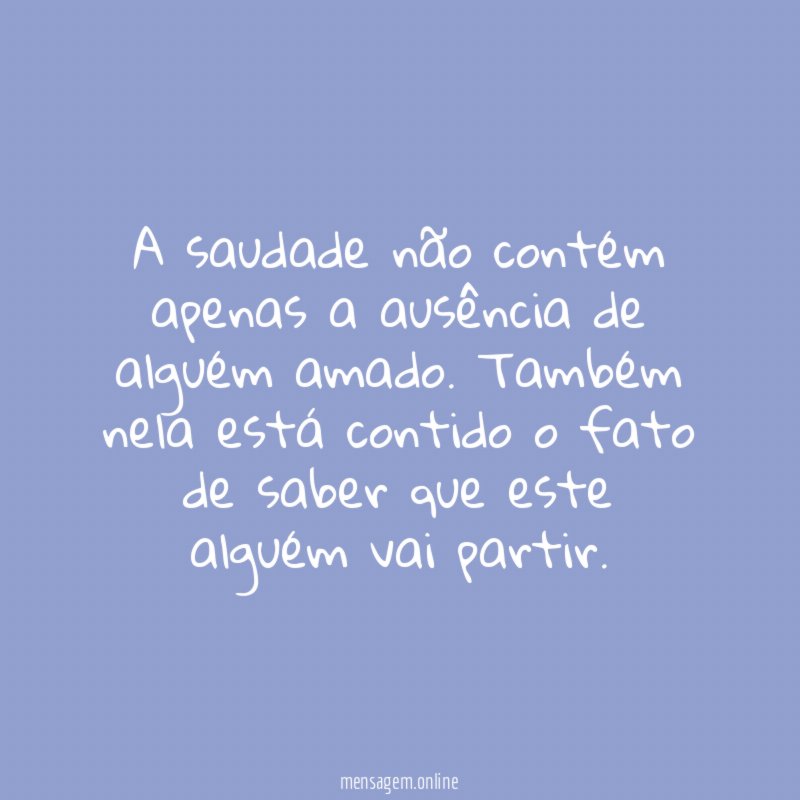 A saudade não contém apenas a ausência de