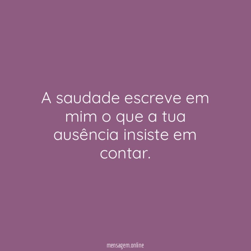 A saudade escreve em mim o que a