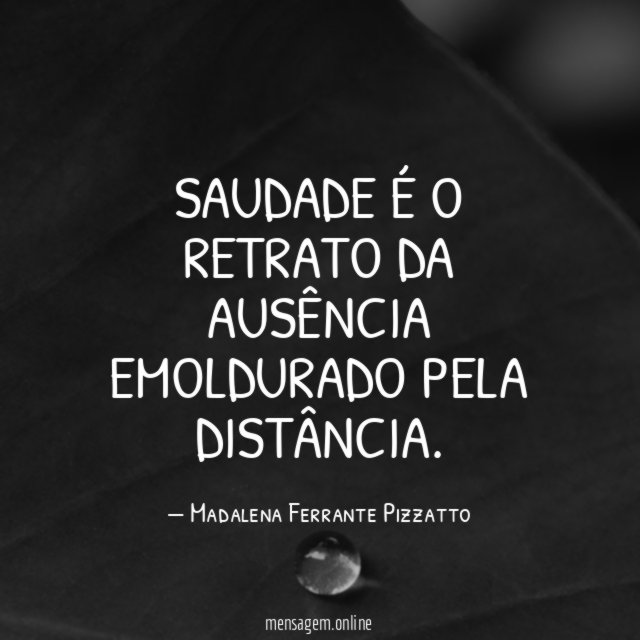 Saudade é o retrato da ausência emoldurado pela distância
