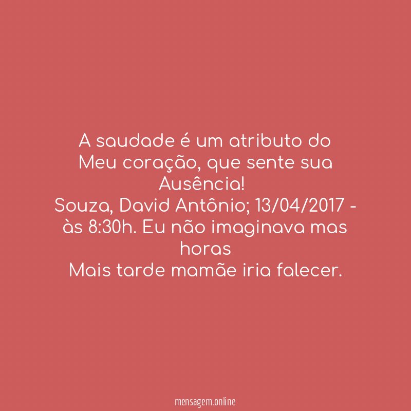 A saudade é um atributo do
Meu coração, que sente sua
Ausência!