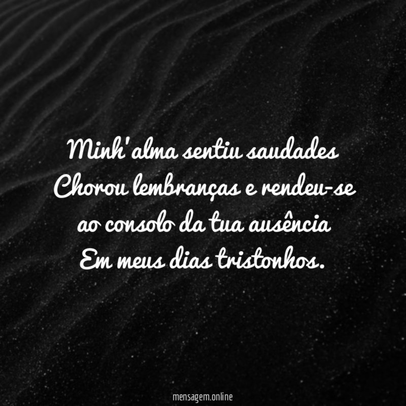 Minh'alma sentiu saudades Chorou lembranças e rendeu-se ao consolo