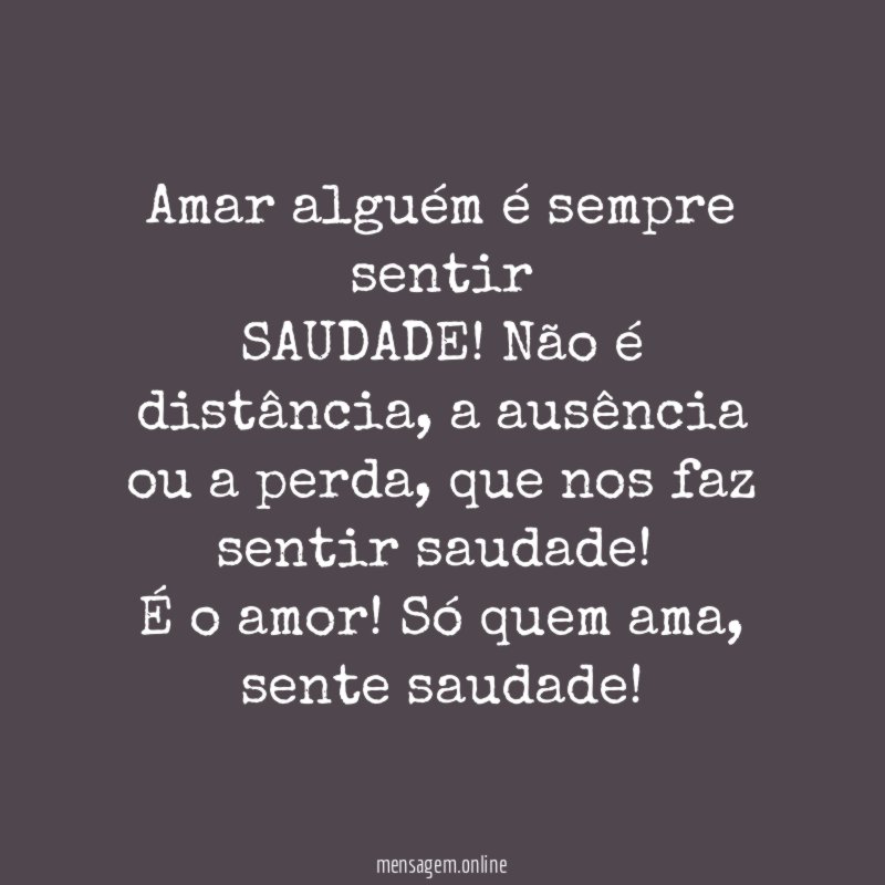 Amar alguém é sempre sentir SAUDADE