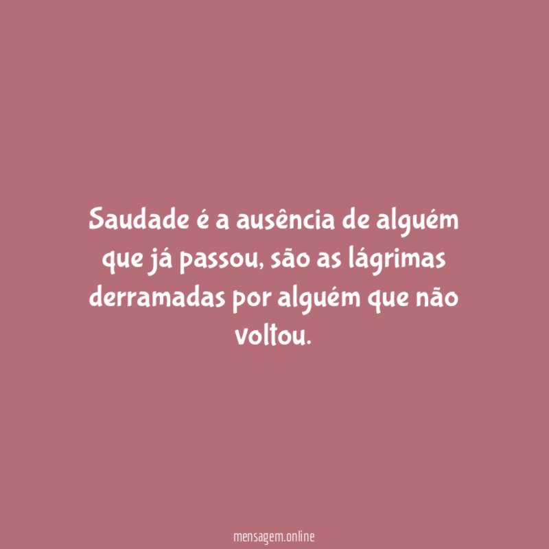 Saudade é a ausência de alguém que já passou