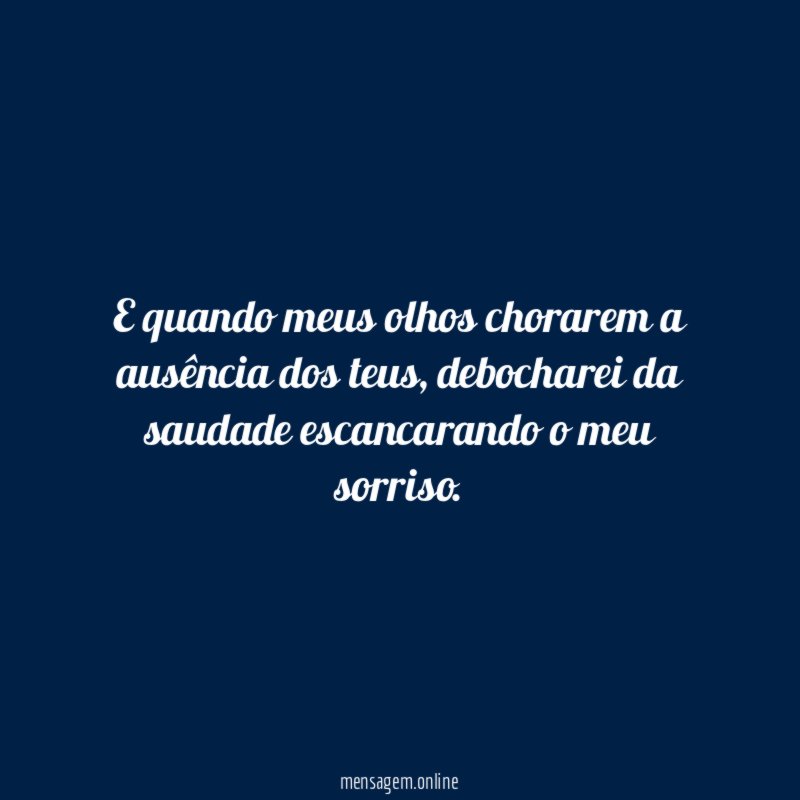 E quando meus olhos chorarem a ausência dos teus