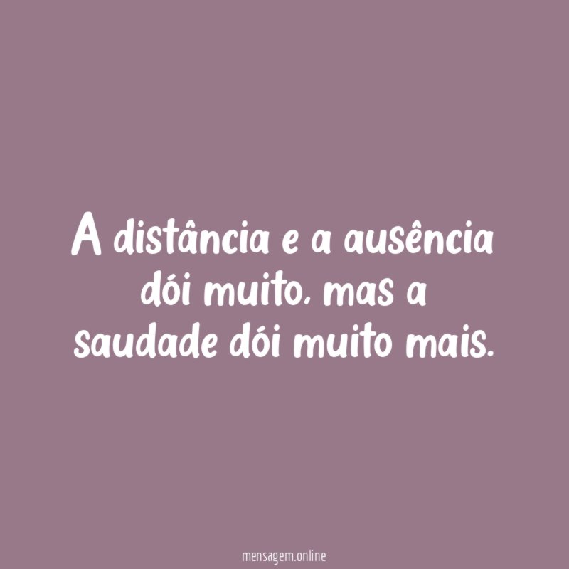 A distância e a ausência dói muito