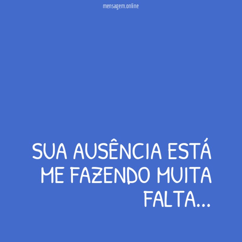 Sua ausência está me fazendo muita falta