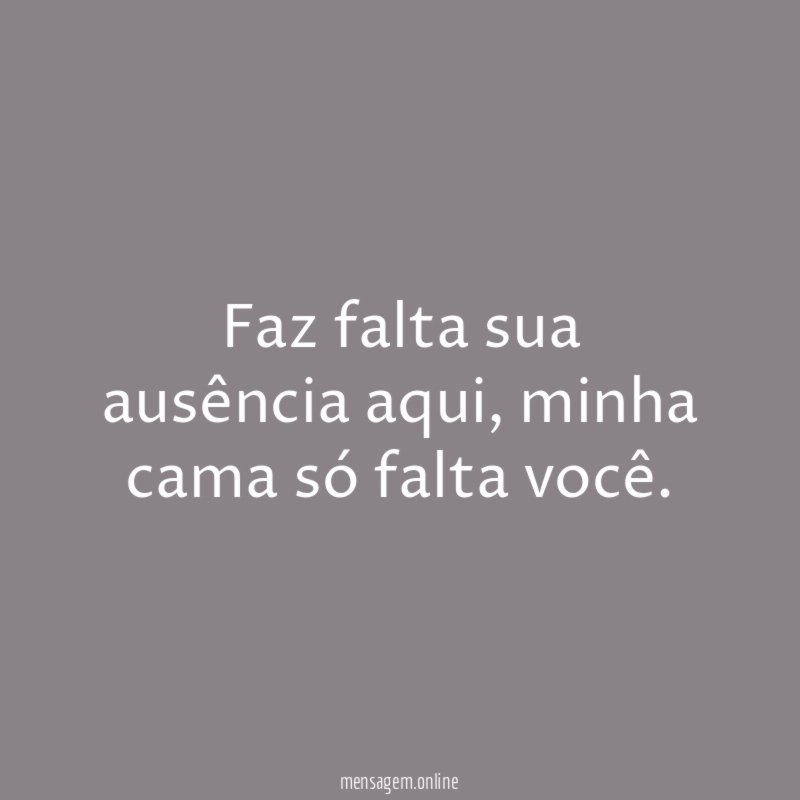 Faz falta sua ausência aqui