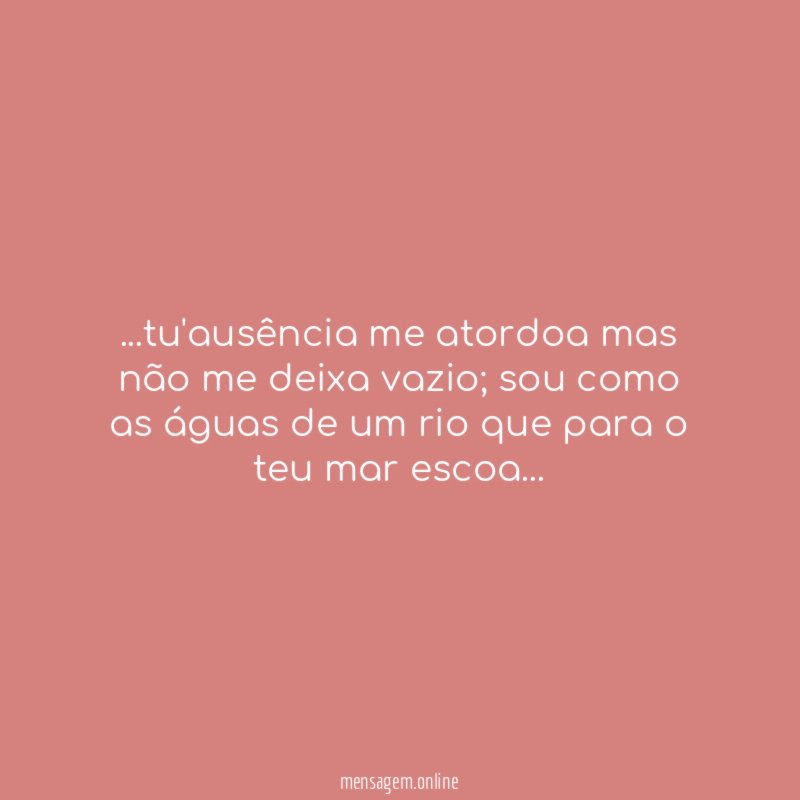 tu'ausência me atordoa mas não me deixa vazio