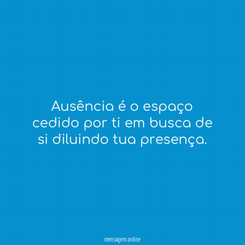 Ausência é o espaço cedido por ti em
