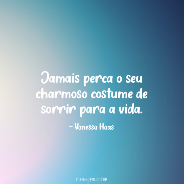 Jamais perca o seu charmoso costume de sorrir para a vida