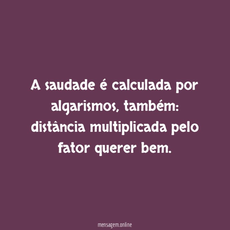 A saudade é calculada por algarismos