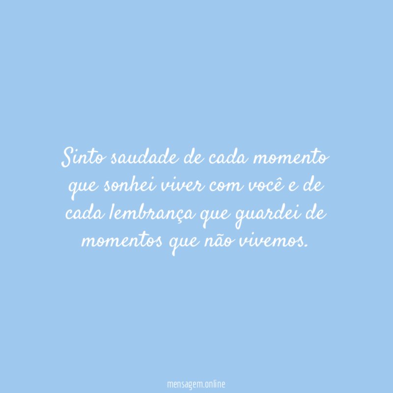 Sinto saudade de cada momento que sonhei viver