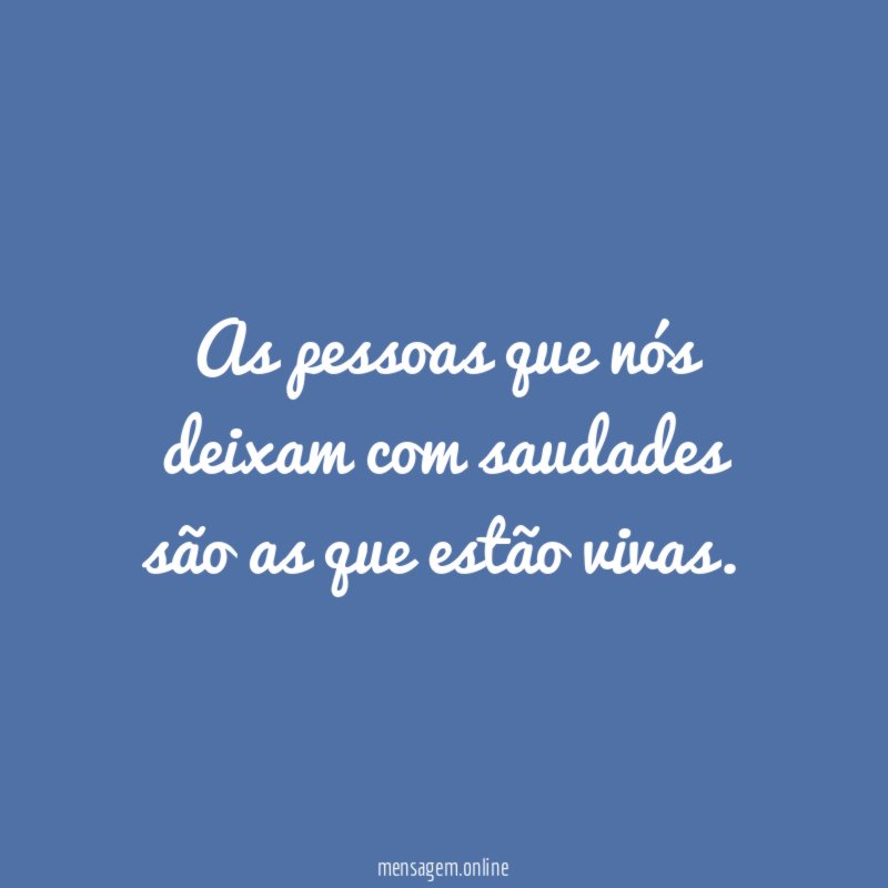 As pessoas que nós deixam com saudades são