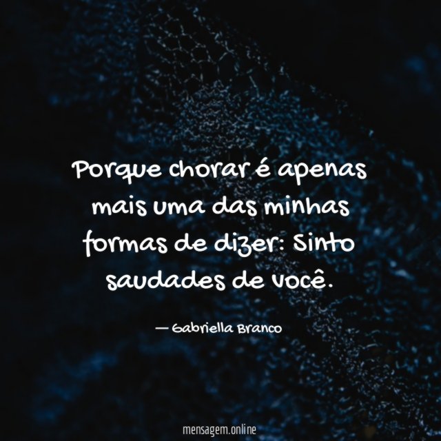 Porque chorar é apenas mais uma das minhas formas de dizer