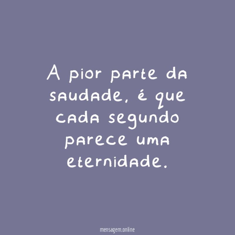 A pior parte da saudade