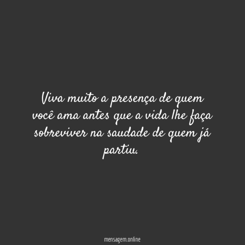 Viva muito a presença de quem você ama