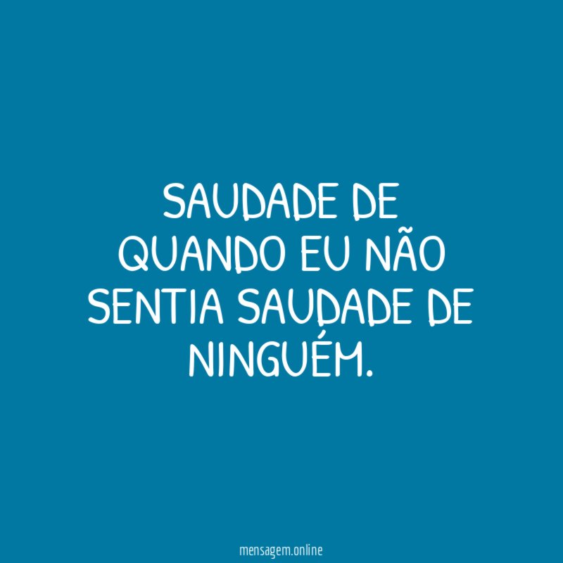 Saudade de quando eu não sentia saudade de ninguém
