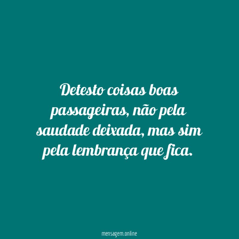 Detesto coisas boas passageiras