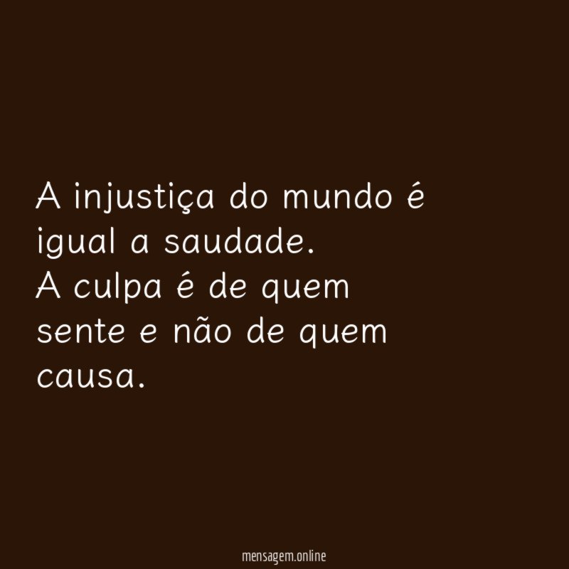 A injustiça do mundo é igual a saudade