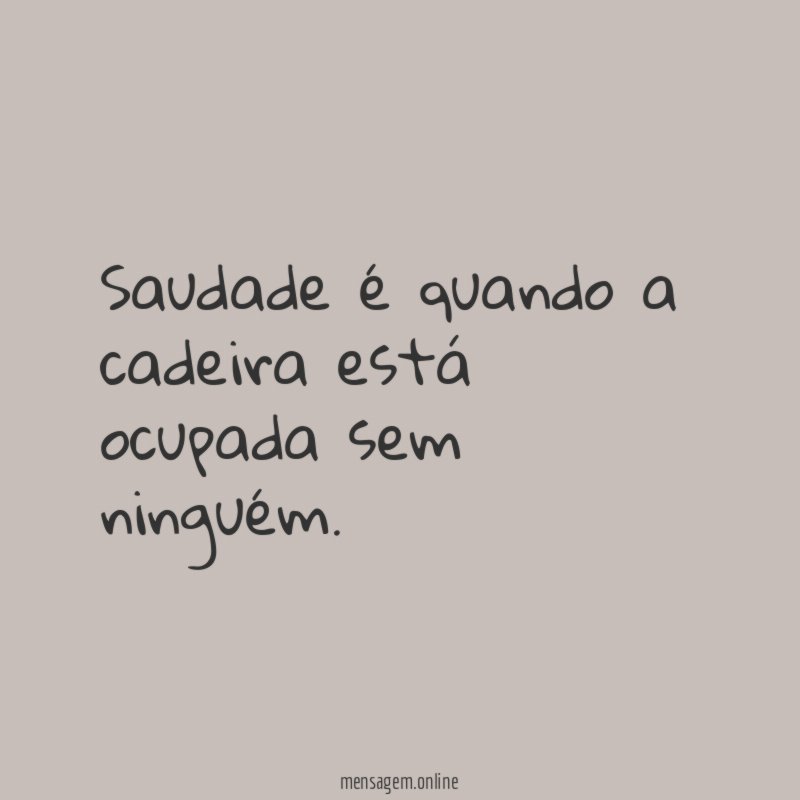 Saudade é quando a cadeira está ocupada sem ninguém