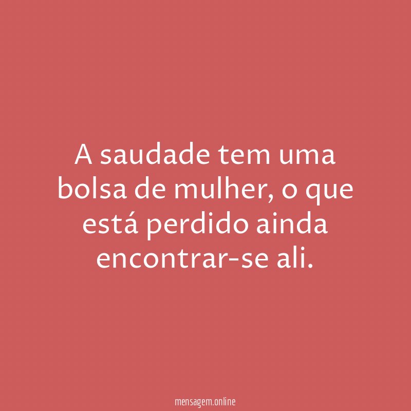 A saudade tem uma bolsa de mulher