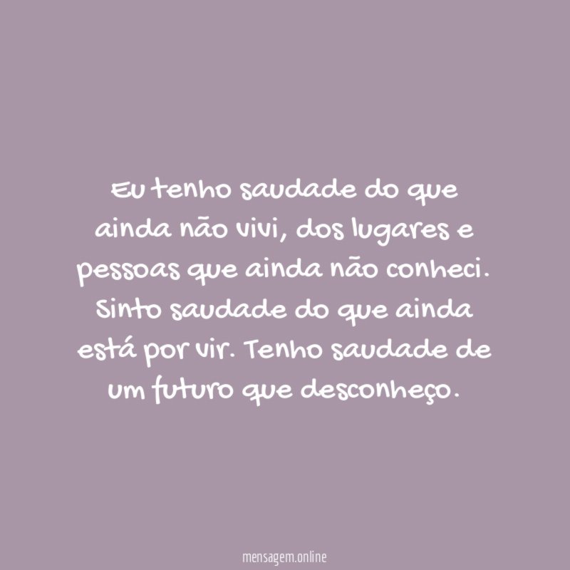 Eu tenho saudade do que ainda não vivi