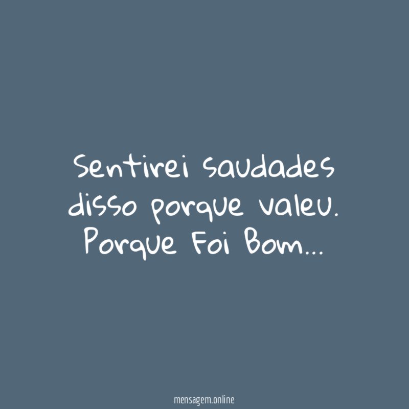 Sentirei saudades disso porque valeu