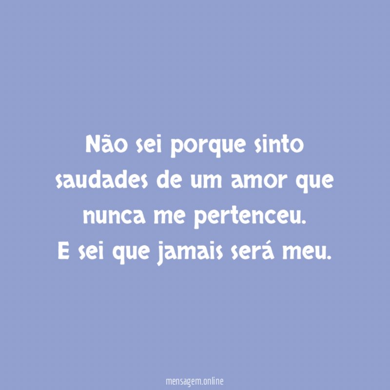 Não sei porque sinto saudades de um amor