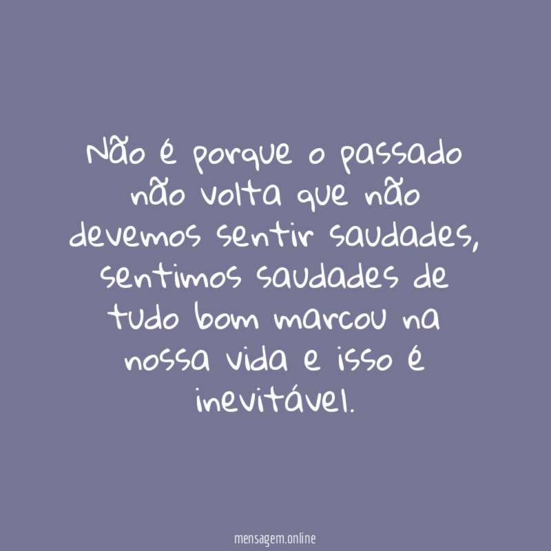 Não é porque o passado não volta que