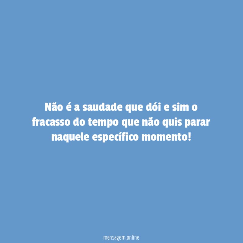 Não é a saudade que dói e sim