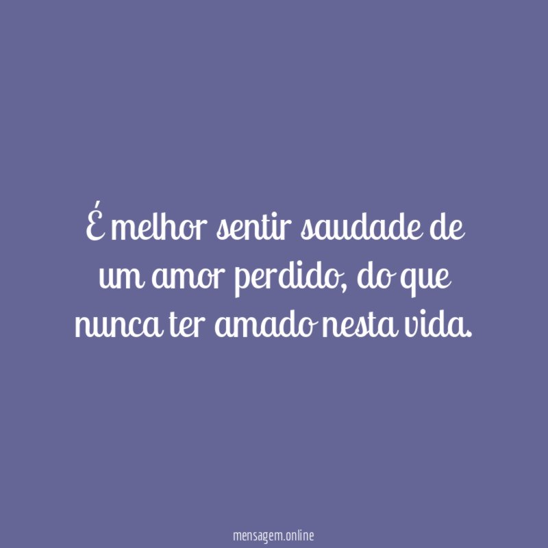 É melhor sentir saudade de um amor perdido