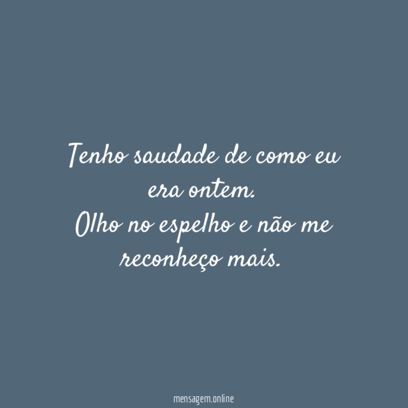 Tenho saudade de como eu era ontem