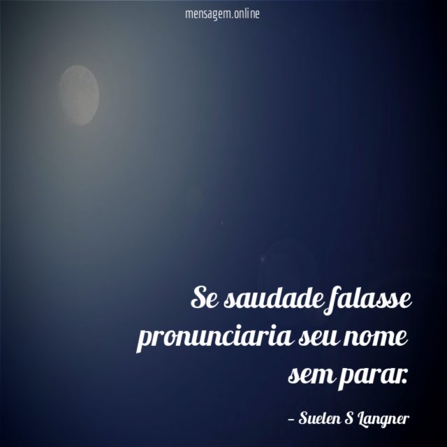 Se saudade falasse pronunciaria seu nome sem parar