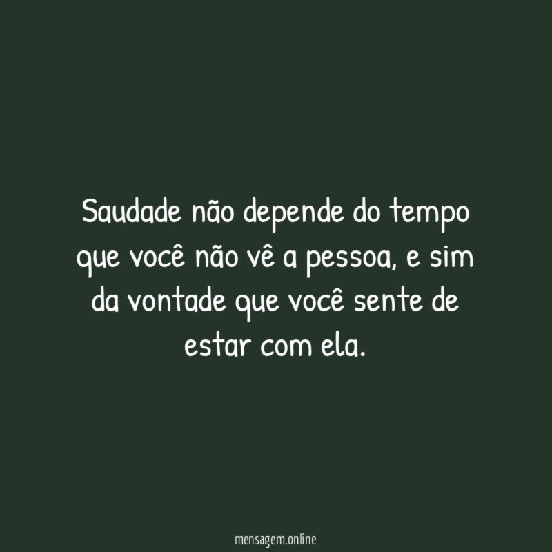 Saudade não depende do tempo que você não