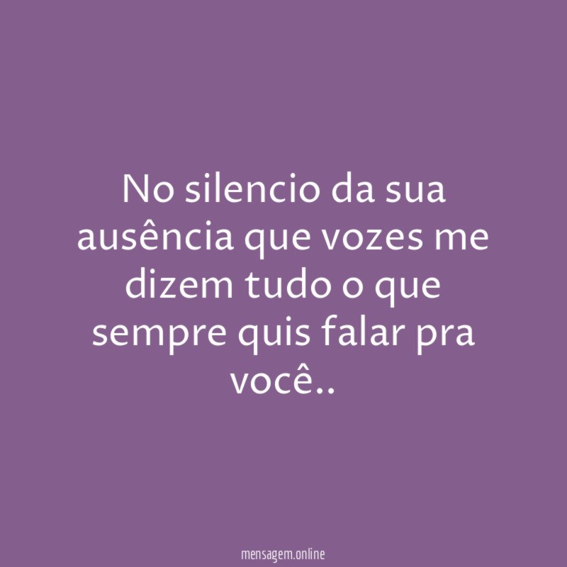 No silencio da sua ausência que vozes me
