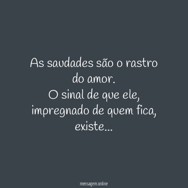 As saudades são o rastro do amor