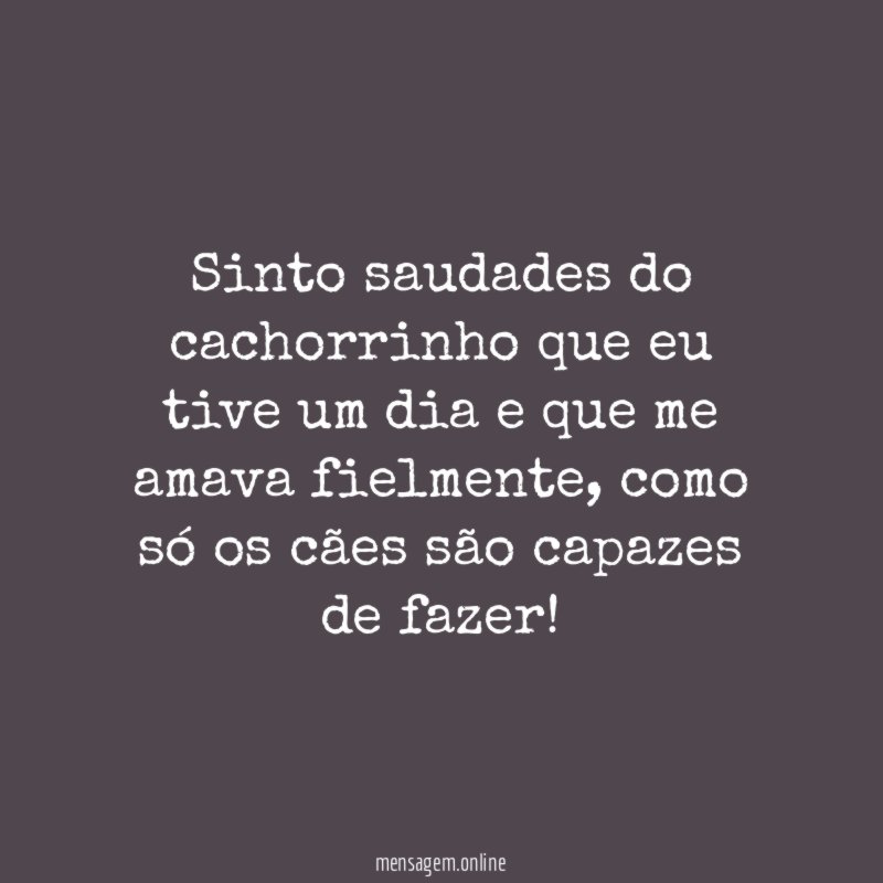 Sinto saudades do cachorrinho que eu tive um