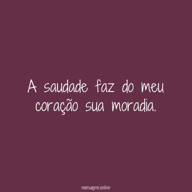 A saudade faz do meu coração sua moradia