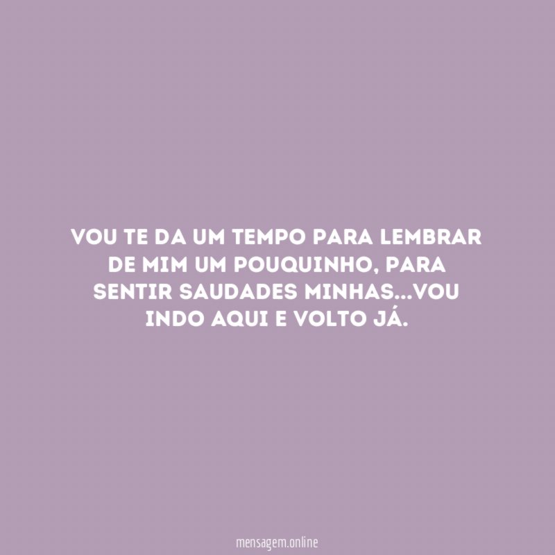 Vou te da um tempo para lembrar de mim um pouquinho