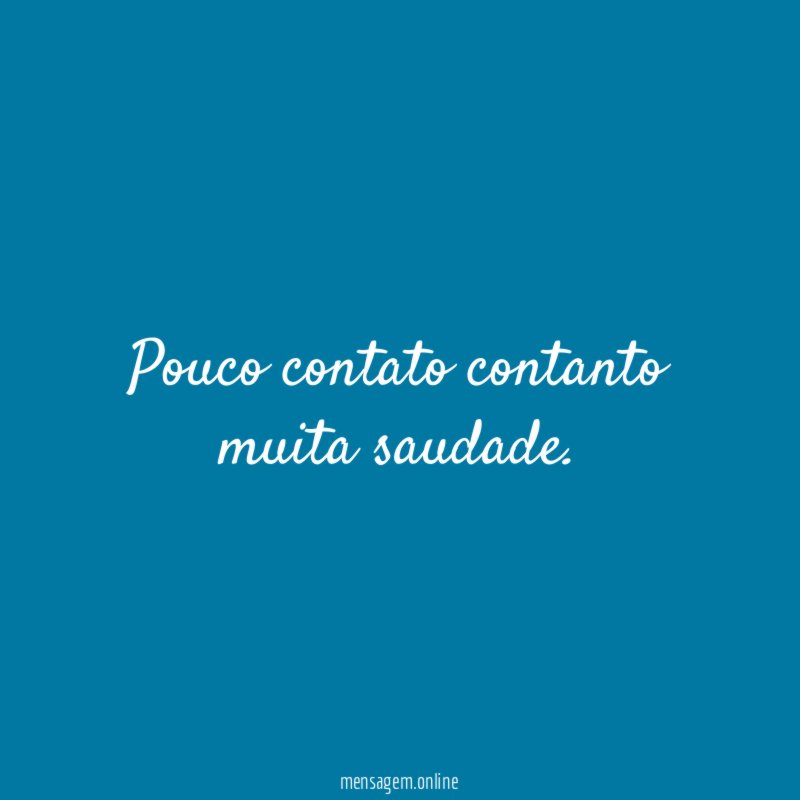 pouco contato contanto muita saudade