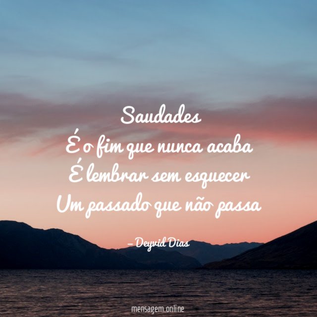 Saudades É o fim que nunca acaba É lembrar sem